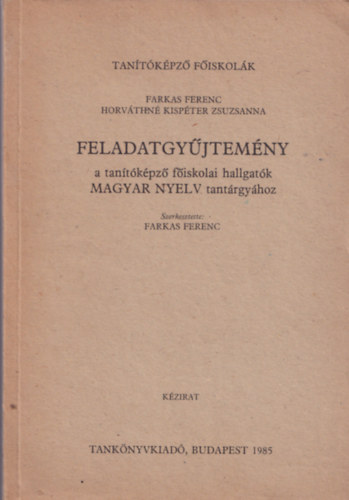 Farkas Ferenc, Horvthn Kispter Zsuzsanna - Feladatgyjtemny a tantkpz fiskolai hallgatk MAGYAR NYELV tantrgyhoz (Kzirat)