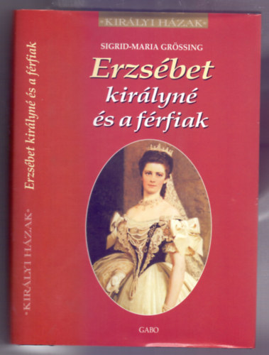 Sigrid-Maria Grssing - Erzsbet kirlyn s a frfiak (Kaiserin Elisabeth und ihre Mnner)