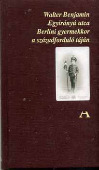Walter Benjamin - Egyirny utca - Berlini gyermekkor a szzadfordul tjn