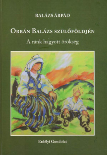 Balázs Árpád - Orbán Balázs szülőföldjén