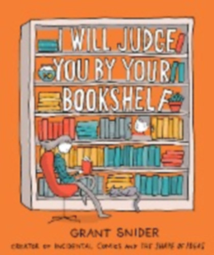 Grant Snider - I Will Judge You by Your Bookshelf