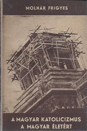 dr. Molnár Frigyes - A magyar katolicizmus a magyar életért