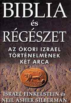 Finkelstein, Israel - Biblia és régészet - Az ókori Izrael történelmének két arca