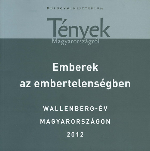 Tam�si Judit (szerk.) - Emberek az embertelens�gben. Wallenberg-�v Magyarorsz�gon 2012 - T�nyek Magyarorsz�gr�l