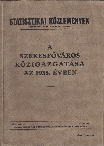 Dr. Illyefalvi Lajos - A Szkesfvros kzigazgatsa az 1935. vben (Statisztikai kzlemnyek 88. ktet, 2. szm)