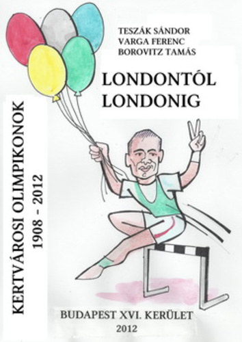 Teszk Sndor, Varga Ferenc, Borovitz Tams - Londontl Londonig - Kertvrosi olimpikonok 1908-2012