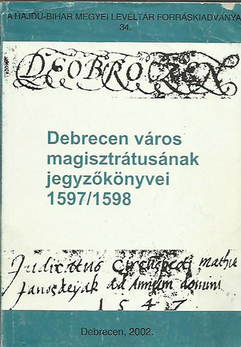 Radics K�lm�n (szerkeszt�) - Debrecen v�ros magisztr�tus�nak jegyz�k�nyvei 1597 / 1598