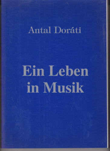 Antal Dor�ti - Ein Leben in Musik // Egy �let a zen�ben (N�met nyelv�)