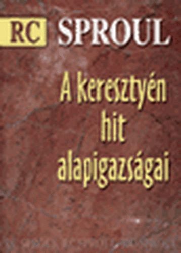 R. C. Sproul - A keresztyn hit alapigazsgai