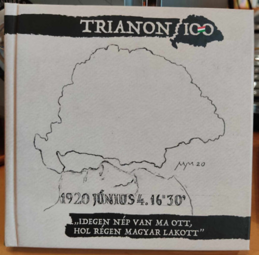 P�l Istv�n "Szalonna", Wack Gergely (grafika) - Trianon 100 - 1920 j�nius 4. 16:30 - "Idegen n�p van ma ott, hol r�gen magyar lakott" + (2 CD)(Hat�rtalan Hangok K�zhaszn� Alap�tv�ny)