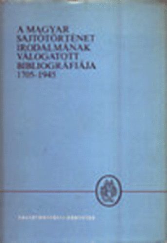 J�zsef Farkas (szerk.) - A magyar sajt�t�rt�net irodalm�nak v�logatott bibliogr�fi�ja 1705-1945
