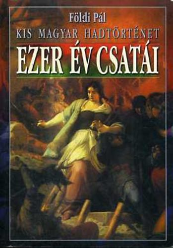 Fldi Pl - Ezer v csati (kis magyar hadtrtnet)