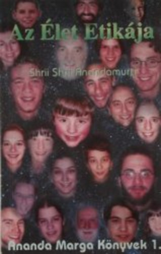 Anandamurti, Shriishrii - Az �let etik�ja - Ananda Marga k�nyvek I.
