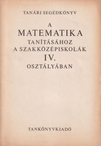 Czapry Endre, Virg Istvn - Tanri segdknyv a matematika tantshoz a szakkzpiskolk IV. osztlyban