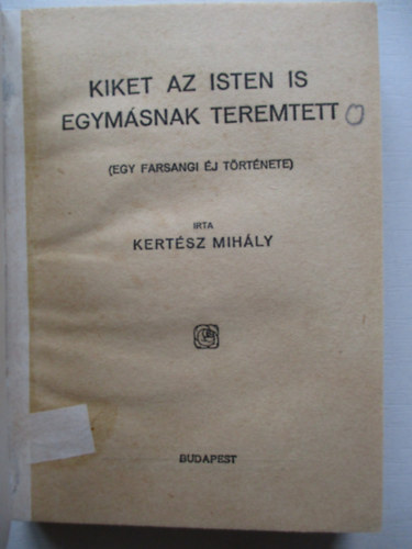 Kertsz Mihly - Kiket az Isten is egymsnak teremtett- Pesti Hrlap knyvek 131.-  ( Egy farsangi j trtnete )