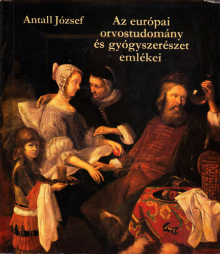 Antall J�zsef - Az eur�pai orvostudom�ny �s gy�gyszer�szet eml�kei