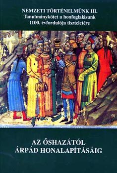 Magyar Klmn (fszerk.) - Az shaztl rpd honalaptsig (Tanulmnyktet a honfoglalsunk...