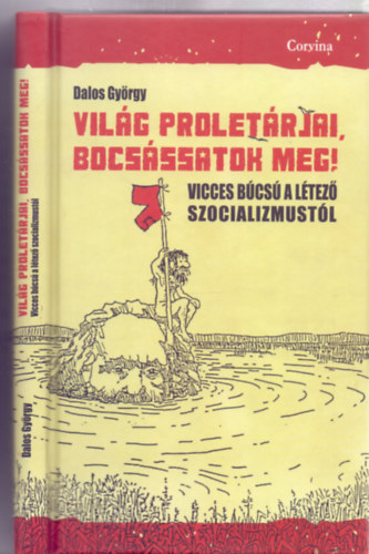 Dalos György - Világ proletárjai, bocsássatok meg! - Vicces búcsú a létező szocializmustól