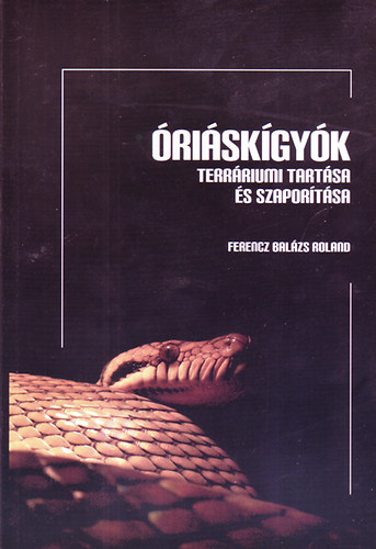 Ferencz Balázs Roland - Óriáskígyók terráriumi tartása és szaporítása