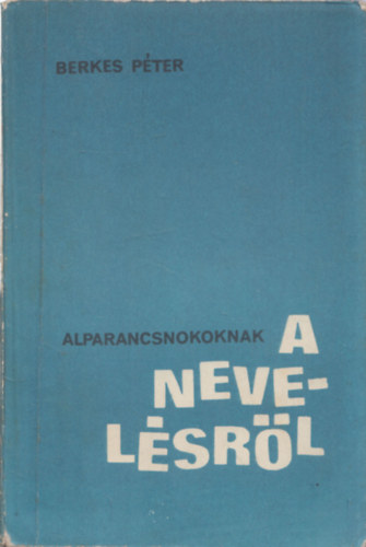 Berkes Pter - Alparancsnokoknak a nevelsrl