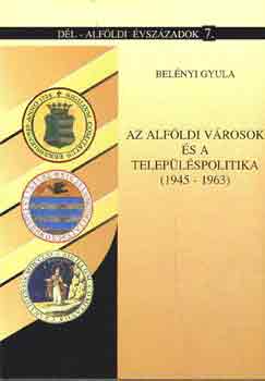 Belényi Gyula - Az alföldi városok és a településpolitika (1945-1963)