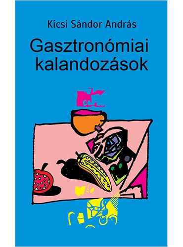 Kicsi Sndor Andrs - Gasztronmiai kalandozsok