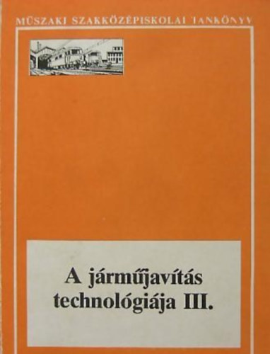 dr. W�gner Gy�rgy - A j�rm�jav�t�s technol�gi�ja III. - A m�szaki szakk�z�piskol�k k�zleked�sg�p�szeti technikusi szak vas�tg�p�sz �gazat�nak V. oszt�lya sz�m�ra