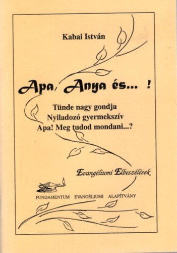 Kabai István - Apa, Anya és ... ! Evangéliumi Elbeszélések