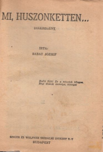 Babay Jzsef, Dickens, Kosryn Rz Lola - A magyar ifjsg knyvei - t m, egybektve : Mi, huszonketten... + Diklet + Copperfield Dvid + Diklet  + Selmeci dikok + Diklet + Gimnazistk