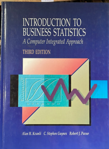 C. Stephen Guynes, Alan H. Kvanli, Robert J. Pavur - Introduction to Business Statistics: A Computer Integrated Approach - Third Edition