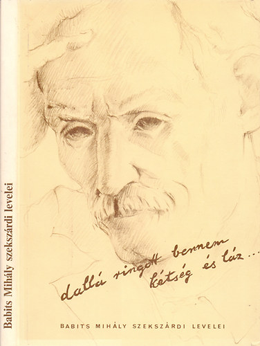 Vadas Ferenc (szerkeszt�) - Dall� ringott bennem k�ts�g �s l�z...- Babits Mih�ly (�s T�r�k Sophie) szeksz�rdi levelei