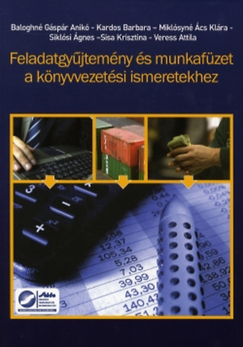 Baloghn Gspr Anik; Kardos Barbara; Miklsyn cs Klra; Siklsi gnes; Sisa Krisztina; Veress Attila - Feladatgyjtemny s munkafzet a knyvvezetsi ismeretekhez