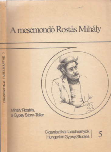 A mesemond� Rost�s Mih�ly - Mih�ly Rost�s, a Gypsy Story-teller (Ciganisztikai tanulm�nyok 5.)
