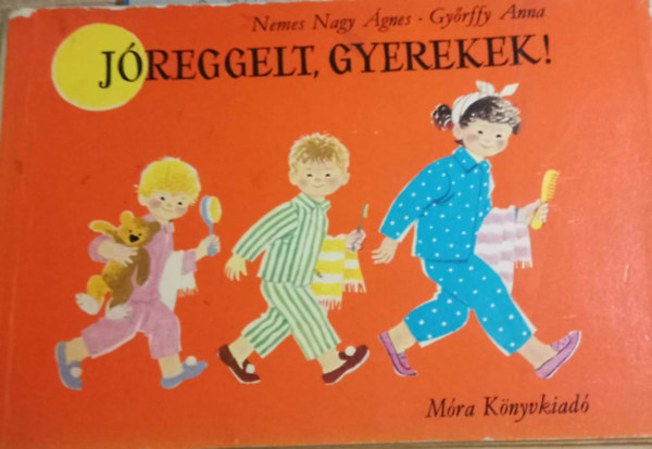 Nemes Nagy Ágnes; Győrffy Anna - Jóreggelt, gyerekek!