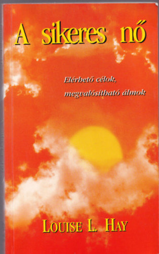 Louise L. Hay - A sikeres n� - El�rhet� c�lok, megval�s�that� �lmok