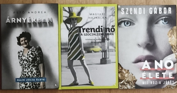 Magyari Hajnalka, Pet� Andrea, Szendi G�bor - 3db t�rt�nelmi t�m�j� n�kr�l sz�l� k�tet - Trendi n� a szocializmusban, �rny�kban-Rajk J�lia �lete, A n� �lete-Mit hoz a j�v�?