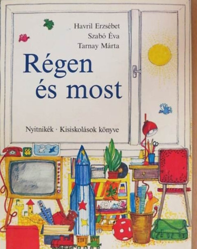 Havril Erzsbet, Szab va, Tarnay Mrta, Kovsznay Eszter (illusztrtor) - Rgen s most - Nyitnikk kisiskolsok knyve