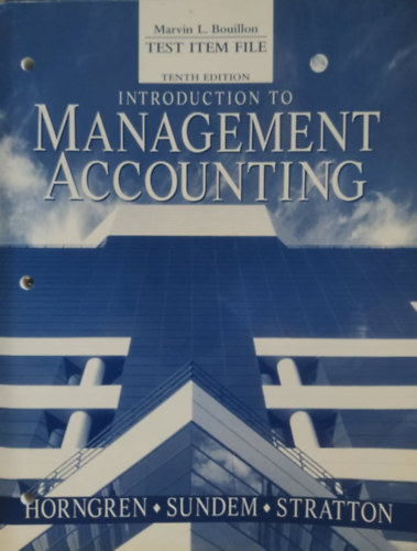 Marvin L. Bouillon, Richard Bretan, Charles T. Horngren, Gary L. Sundem, William O. Stratton - Test Item File: Introduction to Management Accounting - Tenth Edition