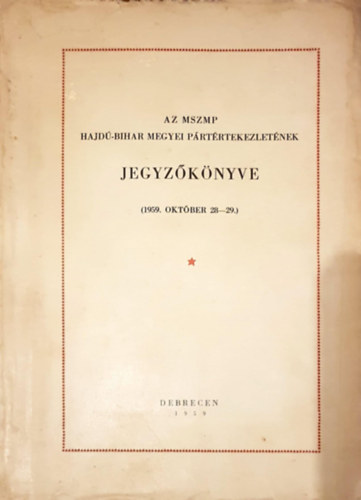 Az MSZP Hajdú-Bihar Megyei Pártértekezletének Jegyzőkönyve (1959. Október 29-29)