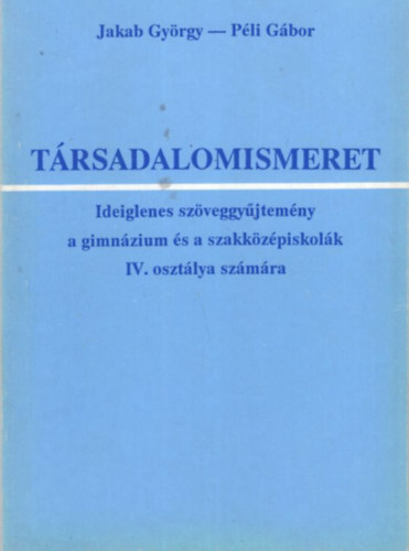 Jakab Gyrgy, Pli Gbor - Trsadalomismeret - Ideiglenes szveggyjtemny a gimnzium s a szakkzzpiskolk IV. osztlya szmra