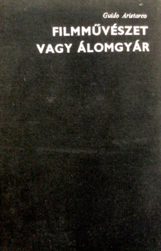 Guido Aristarco - Filmm�v�szet vagy �lomgy�r