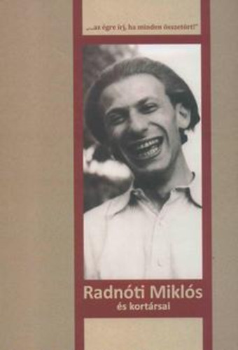 Varga Katalin - Radn�ti Mikl�s �s kort�rsai - "...az �gre �rj, ha minden �sszet�rt!"