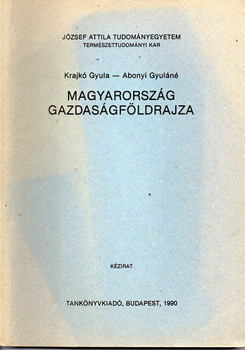 Krajk� Gyula-Abonyi Gyul�n� - Magyarorsz�g gazdas�gf�ldrajza (k�zirat) - J�zsef Attila Tudom�nyegyetem TTK