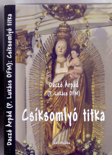 Dacz rpd (P. Lukcs OFM) - Csksomly titka - Mria-tisztelet a nphagyomnyban