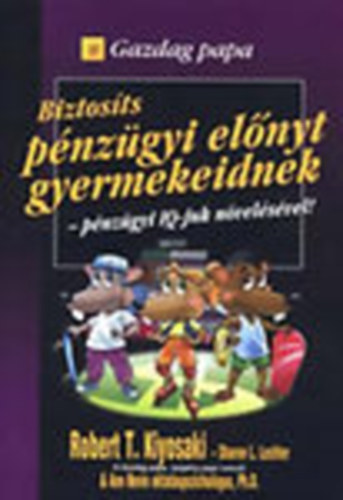 Kiyosaki, Robert T.-Lechter, Sharon L. - Biztosts pnzgyi elnyt gyermekeidnek- pnzgyi IQ-juk nvelsvel! (Gazdag Papa)