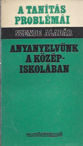 Szende Alad�r - Anyanyelv�nk a k�z�piskol�ban