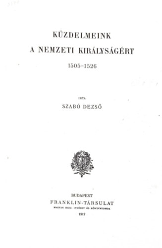 Szab Dezs - Kzdelmeink a nemzeti kirlysgrt 1505-1526