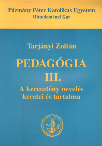 Tarj�nyi Zolt�n - Pedag�gia III. A kereszt�ny nevel�s keretei �s tartalma