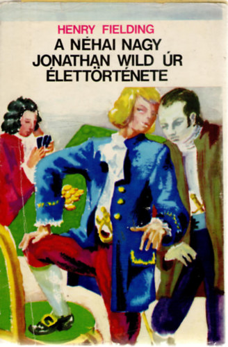 Henry Fielding - A nhai nagy Jonathan Wild r lettrtnete