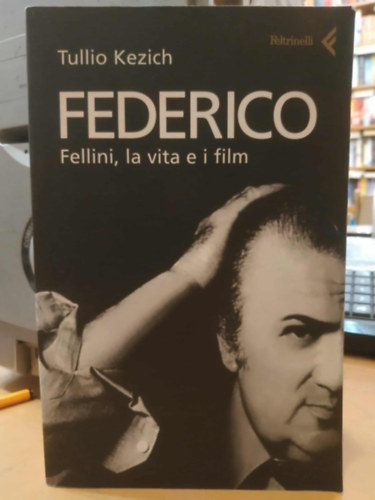 Tullio Kezich - Federico Fellini, la vita e i film